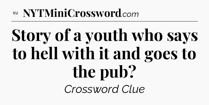 Story of a youth who says to hell with it and goes to the pub - WSJ Crossword