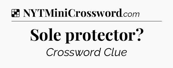 Solution: Sole protector - NYT Crossword