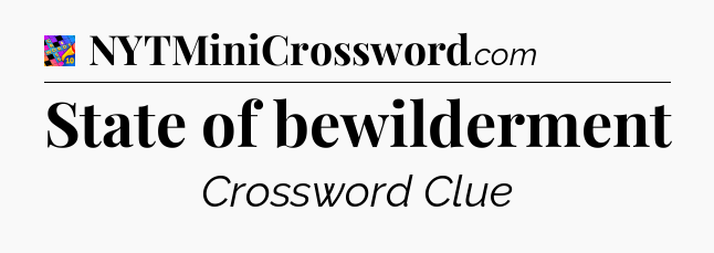 State of bewilderment Crossword Clue