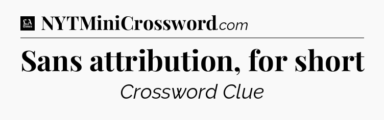 Sans attribution, for short - LA Times Crossword