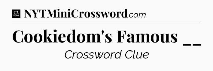 Cookiedom's Famous __ - LA Times Crossword