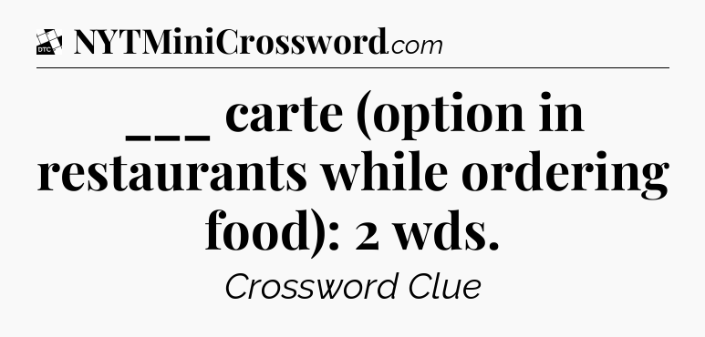 ___ carte (option in restaurants while ordering food): 2 wds - Daily Themed Classic Crossword