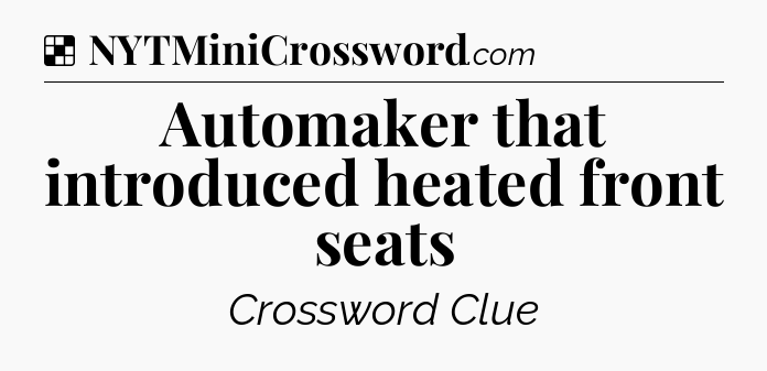 Solution: Automaker that introduced heated front seats - NYT Crossword