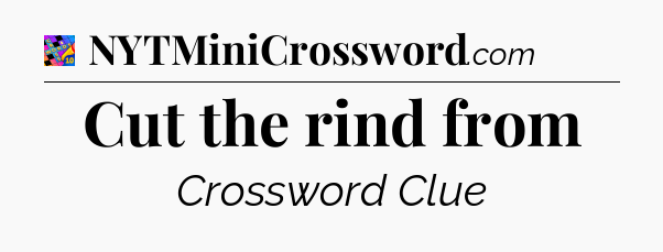 Cut the rind from Crossword Clue