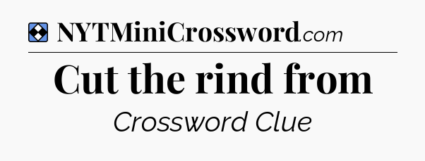 Solution: Cut the rind from - NYT Mini Crossword