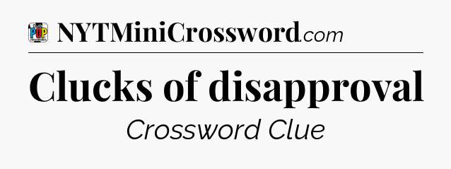 Clucks of disapproval Crossword Clue