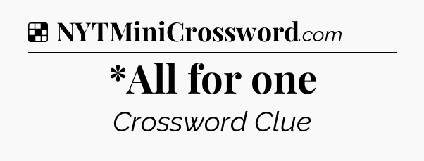 Solution: *All for one - NYT Crossword