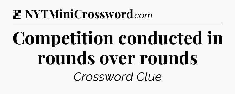 Solution: Competition conducted in rounds over rounds - NYT Crossword