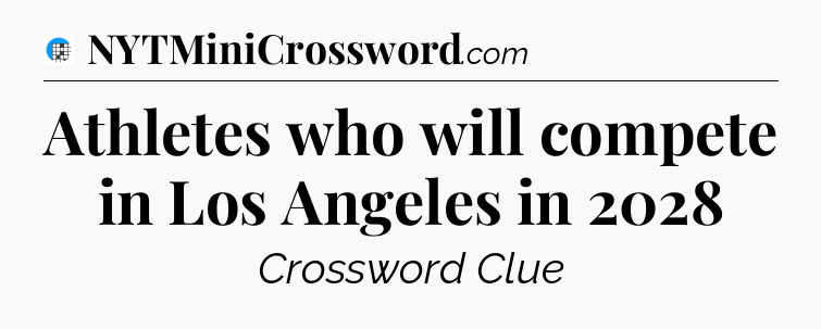 Athletes who will compete in Los Angeles in 2028 Crossword Clue