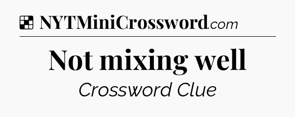 Solution: Not mixing well - NYT Crossword