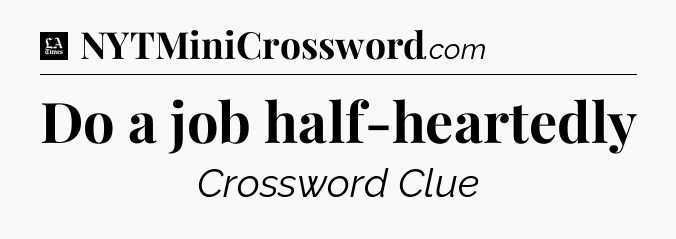 Do a job half-heartedly - LA Times Crossword
