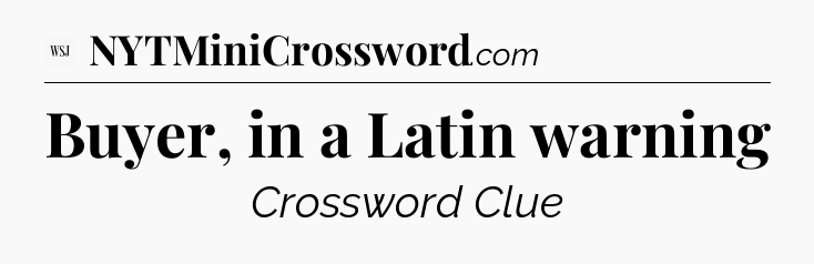Buyer, in a Latin warning - WSJ Crossword