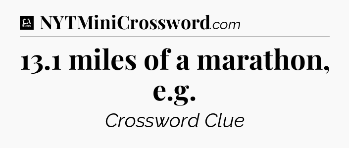 13.1 miles of a marathon, e.g - LA Times Crossword