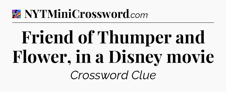 Friend of Thumper and Flower, in a Disney movie Crossword Clue