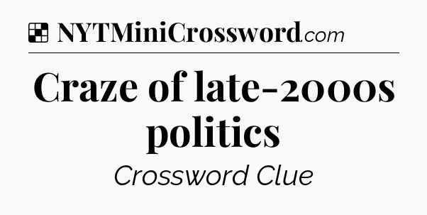 Solution: Craze of late-2000s politics - NYT Crossword