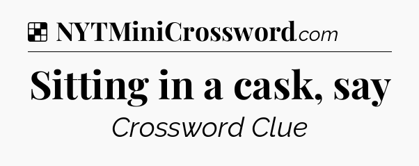 Solution: Sitting in a cask, say - NYT Crossword
