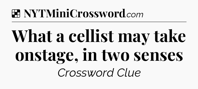 Solution: What a cellist may take onstage, in two senses - NYT Crossword