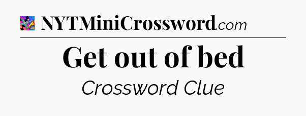 Get out of bed Crossword Clue