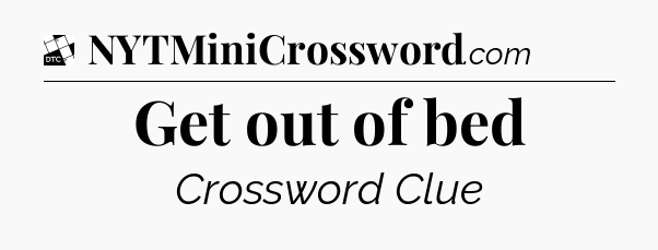 Get out of bed - Daily Themed Classic Crossword