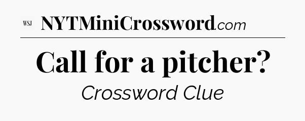 Call for a pitcher - WSJ Crossword