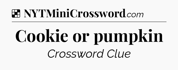 Solution: Cookie or pumpkin - NYT Crossword