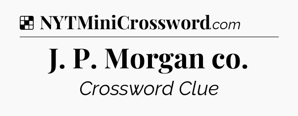 Solution: J. P. Morgan co - NYT Crossword
