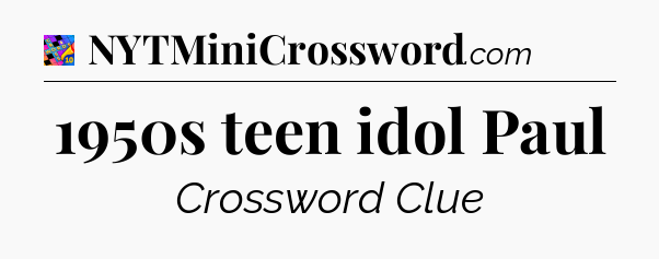 1950s teen idol Paul Crossword Clue