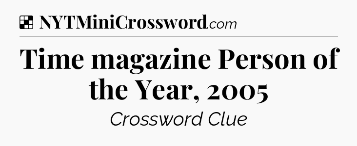 Solution: Time magazine Person of the Year, 2005 - NYT Crossword