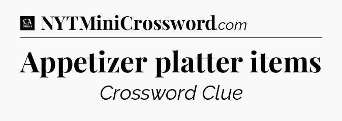Appetizer platter items - LA Times Crossword