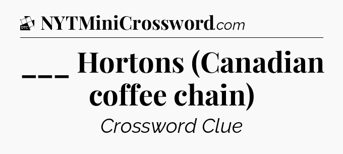 ___ Hortons (Canadian coffee chain) - Daily Themed Mini Crossword