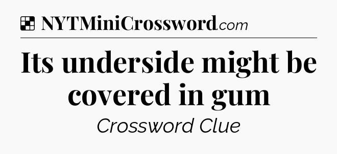 Solution: Its underside might be covered in gum - NYT Crossword