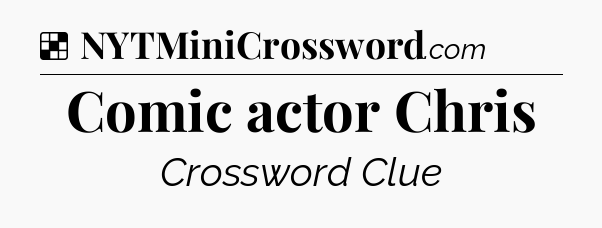 Solution: Comic actor Chris - NYT Crossword