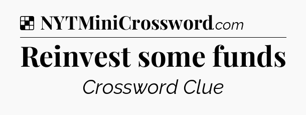 Solution: Reinvest some funds - NYT Crossword