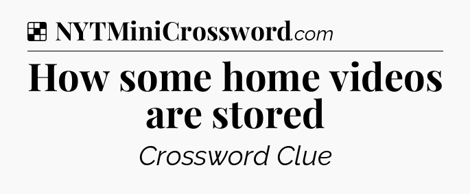 Solution: How some home videos are stored - NYT Crossword