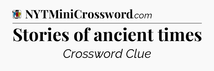 Stories of ancient times Crossword Clue