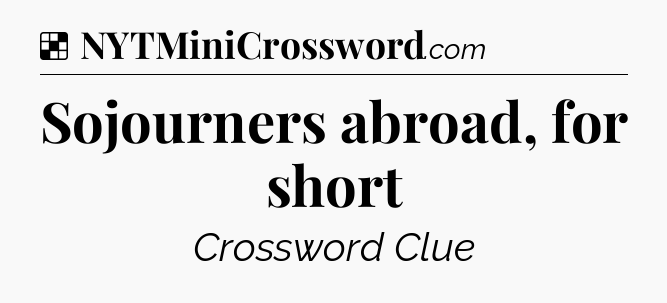 Solution: Sojourners abroad, for short - NYT Crossword