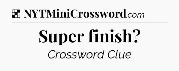 Solution: Super finish - NYT Crossword