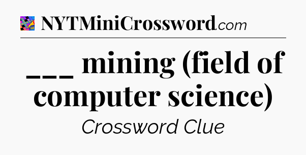 ___ mining (field of computer science) Crossword Clue