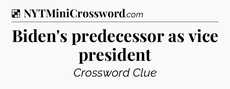 Solution: Biden's predecessor as vice president - NYT Crossword