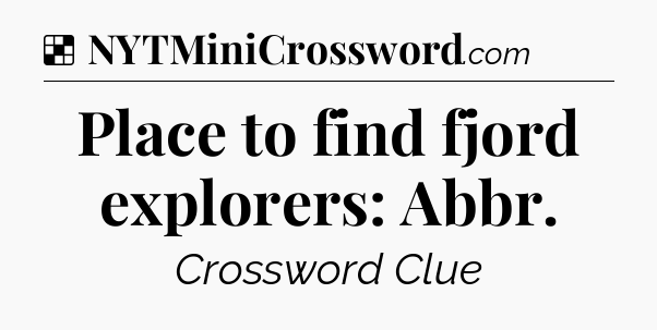 Solution: Place to find fjord explorers: Abbr - NYT Crossword