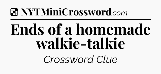 Solution: Ends of a homemade walkie-talkie - NYT Crossword