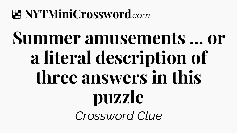 Solution: Summer amusements ... or a literal description of three answers in this puzzle - NYT Crossword
