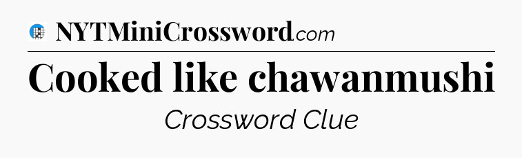 Cooked like chawanmushi Crossword Clue