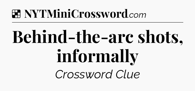Solution: Behind-the-arc shots, informally - NYT Crossword