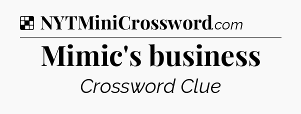 Solution: Mimic's business - NYT Crossword