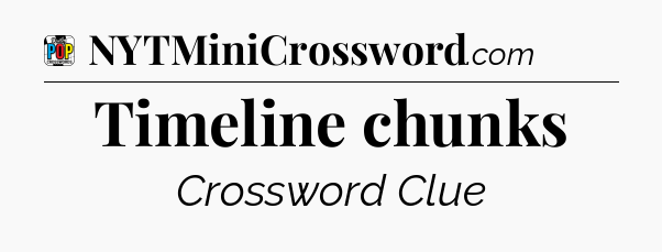 Timeline chunks Crossword Clue