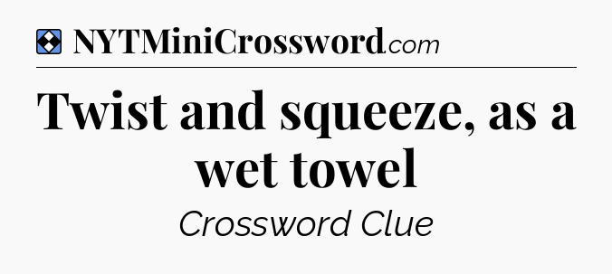 Solution: Twist and squeeze, as a wet towel - NYT Mini Crossword