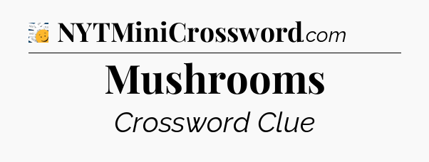 Mushrooms - 7 Little Words