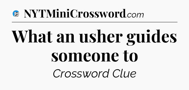 What an usher guides someone to Crossword Clue