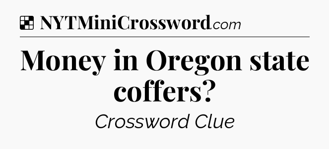 Solution: Money in Oregon state coffers - NYT Crossword